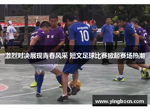 激烈对决展现青春风采 短文足球比赛掀起赛场热潮